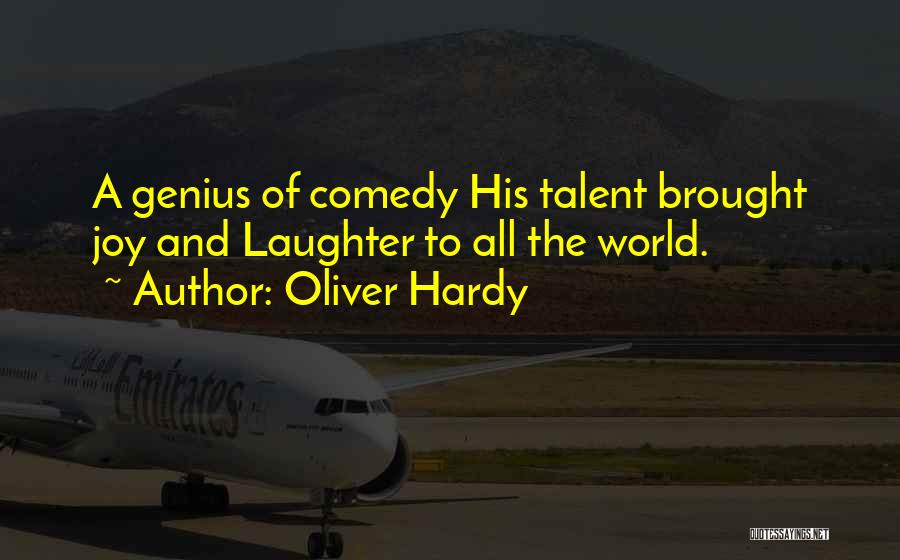 Oliver Hardy Quotes: A Genius Of Comedy His Talent Brought Joy And Laughter To All The World.