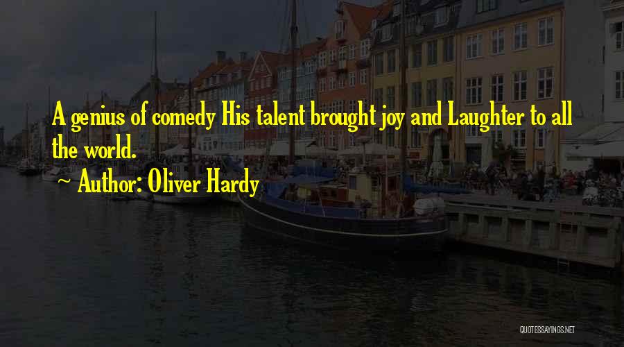 Oliver Hardy Quotes: A Genius Of Comedy His Talent Brought Joy And Laughter To All The World.
