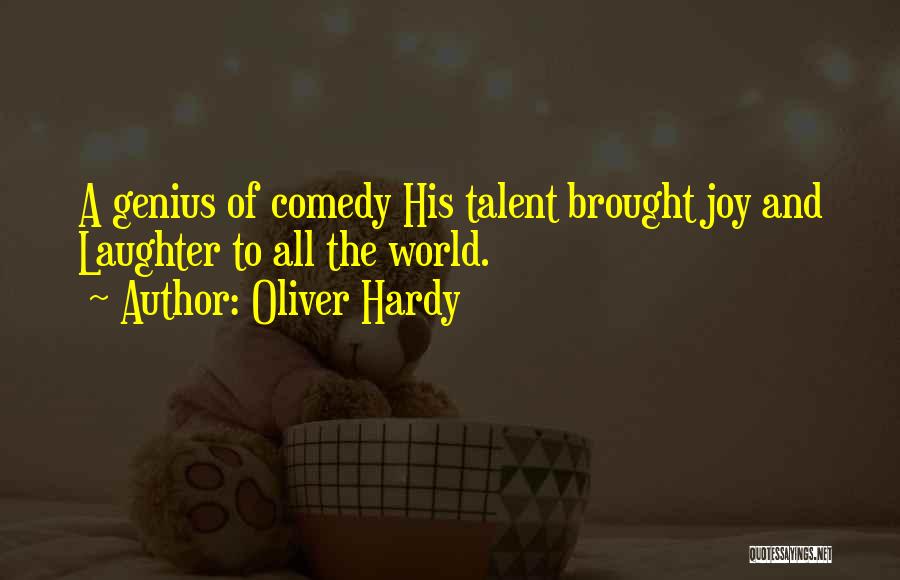 Oliver Hardy Quotes: A Genius Of Comedy His Talent Brought Joy And Laughter To All The World.