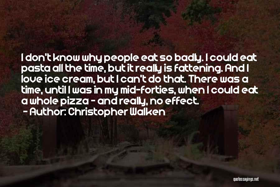 Christopher Walken Quotes: I Don't Know Why People Eat So Badly. I Could Eat Pasta All The Time, But It Really Is Fattening.