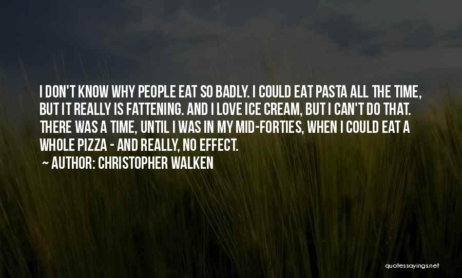 Christopher Walken Quotes: I Don't Know Why People Eat So Badly. I Could Eat Pasta All The Time, But It Really Is Fattening.