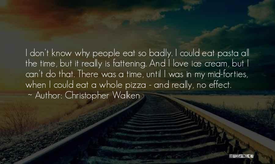 Christopher Walken Quotes: I Don't Know Why People Eat So Badly. I Could Eat Pasta All The Time, But It Really Is Fattening.