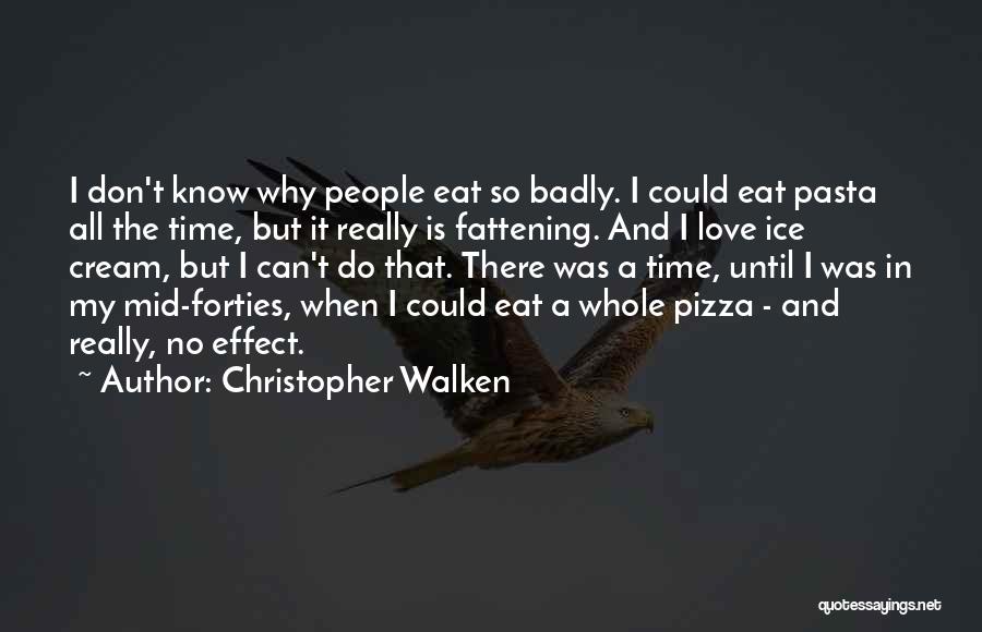 Christopher Walken Quotes: I Don't Know Why People Eat So Badly. I Could Eat Pasta All The Time, But It Really Is Fattening.