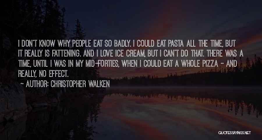 Christopher Walken Quotes: I Don't Know Why People Eat So Badly. I Could Eat Pasta All The Time, But It Really Is Fattening.