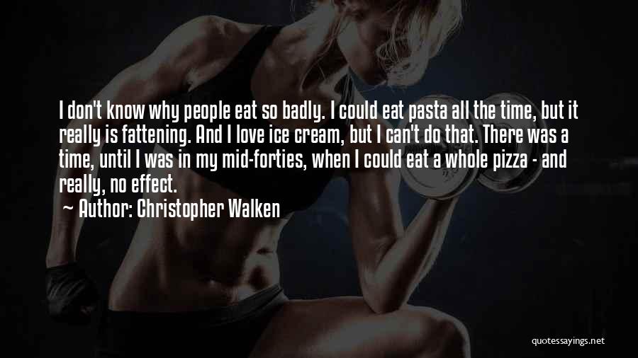 Christopher Walken Quotes: I Don't Know Why People Eat So Badly. I Could Eat Pasta All The Time, But It Really Is Fattening.