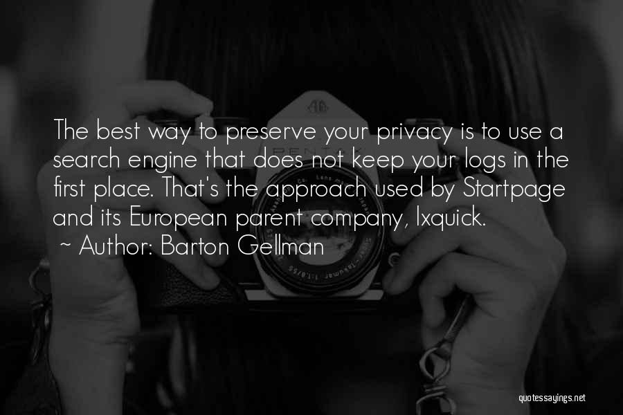 Barton Gellman Quotes: The Best Way To Preserve Your Privacy Is To Use A Search Engine That Does Not Keep Your Logs In