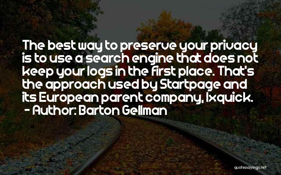 Barton Gellman Quotes: The Best Way To Preserve Your Privacy Is To Use A Search Engine That Does Not Keep Your Logs In