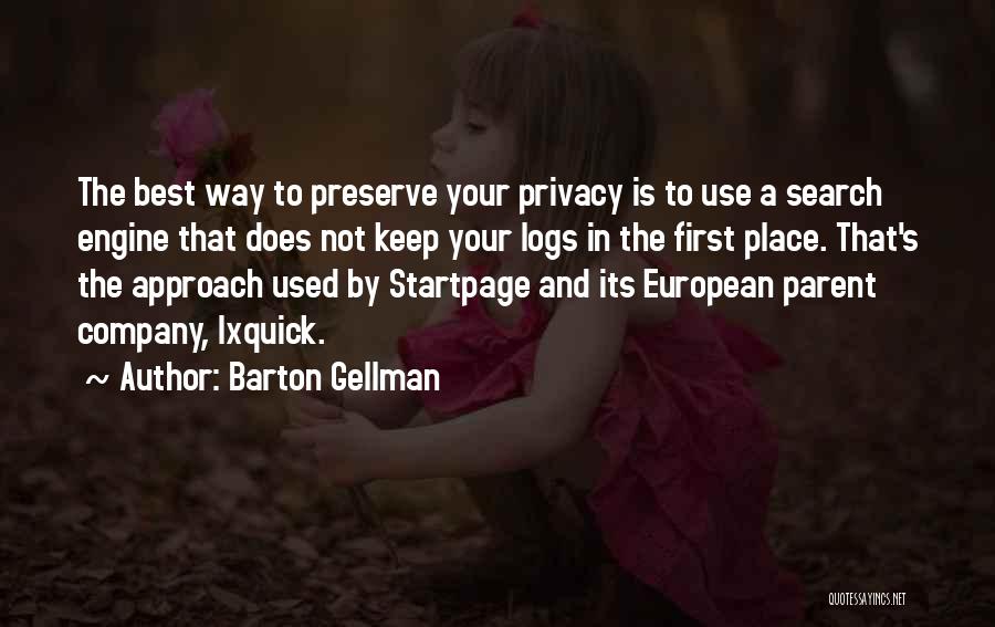 Barton Gellman Quotes: The Best Way To Preserve Your Privacy Is To Use A Search Engine That Does Not Keep Your Logs In