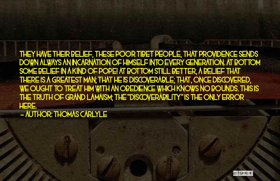 Thomas Carlyle Quotes: They Have Their Belief, These Poor Tibet People, That Providence Sends Down Always An Incarnation Of Himself Into Every Generation.