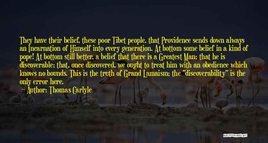 Thomas Carlyle Quotes: They Have Their Belief, These Poor Tibet People, That Providence Sends Down Always An Incarnation Of Himself Into Every Generation.