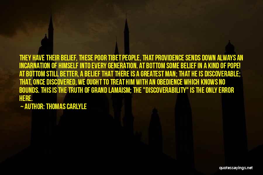 Thomas Carlyle Quotes: They Have Their Belief, These Poor Tibet People, That Providence Sends Down Always An Incarnation Of Himself Into Every Generation.