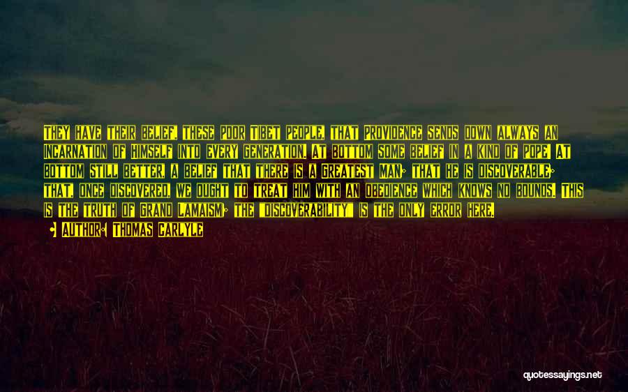 Thomas Carlyle Quotes: They Have Their Belief, These Poor Tibet People, That Providence Sends Down Always An Incarnation Of Himself Into Every Generation.