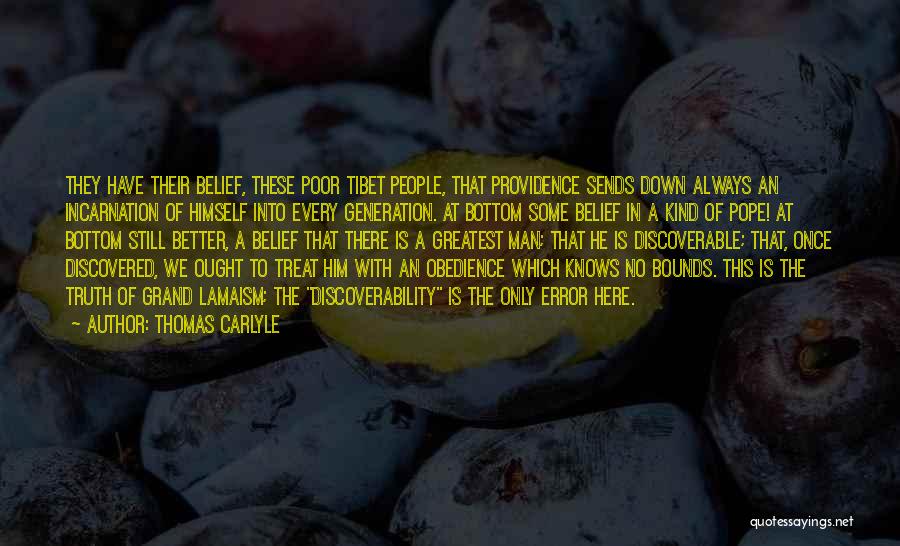 Thomas Carlyle Quotes: They Have Their Belief, These Poor Tibet People, That Providence Sends Down Always An Incarnation Of Himself Into Every Generation.