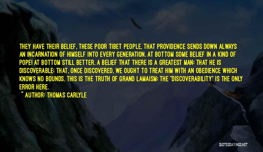 Thomas Carlyle Quotes: They Have Their Belief, These Poor Tibet People, That Providence Sends Down Always An Incarnation Of Himself Into Every Generation.