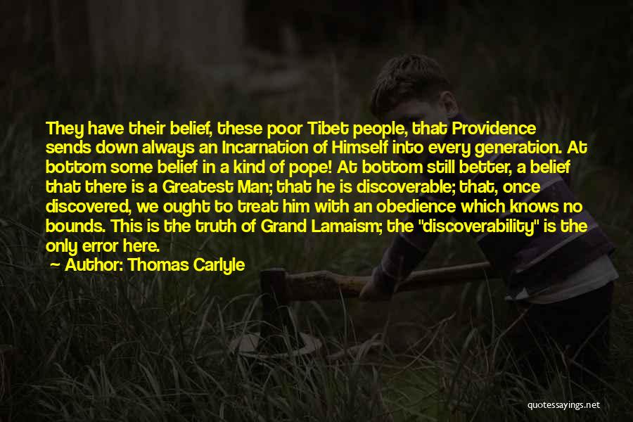 Thomas Carlyle Quotes: They Have Their Belief, These Poor Tibet People, That Providence Sends Down Always An Incarnation Of Himself Into Every Generation.