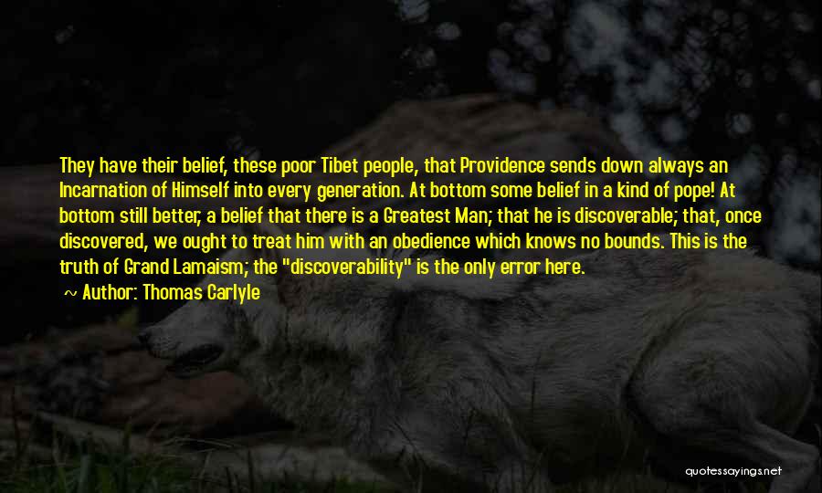 Thomas Carlyle Quotes: They Have Their Belief, These Poor Tibet People, That Providence Sends Down Always An Incarnation Of Himself Into Every Generation.