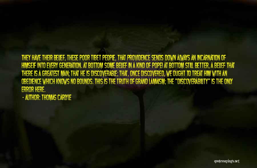Thomas Carlyle Quotes: They Have Their Belief, These Poor Tibet People, That Providence Sends Down Always An Incarnation Of Himself Into Every Generation.