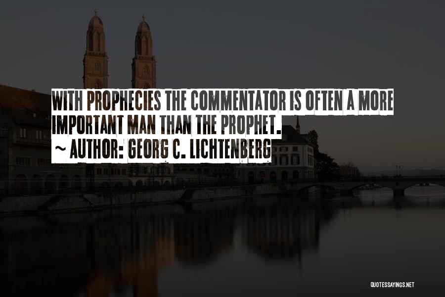Georg C. Lichtenberg Quotes: With Prophecies The Commentator Is Often A More Important Man Than The Prophet.