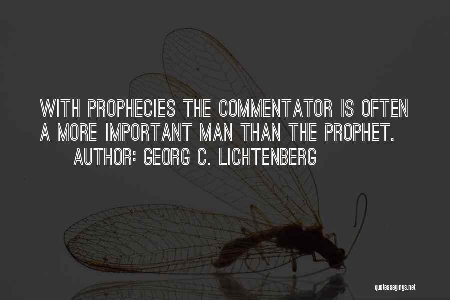 Georg C. Lichtenberg Quotes: With Prophecies The Commentator Is Often A More Important Man Than The Prophet.
