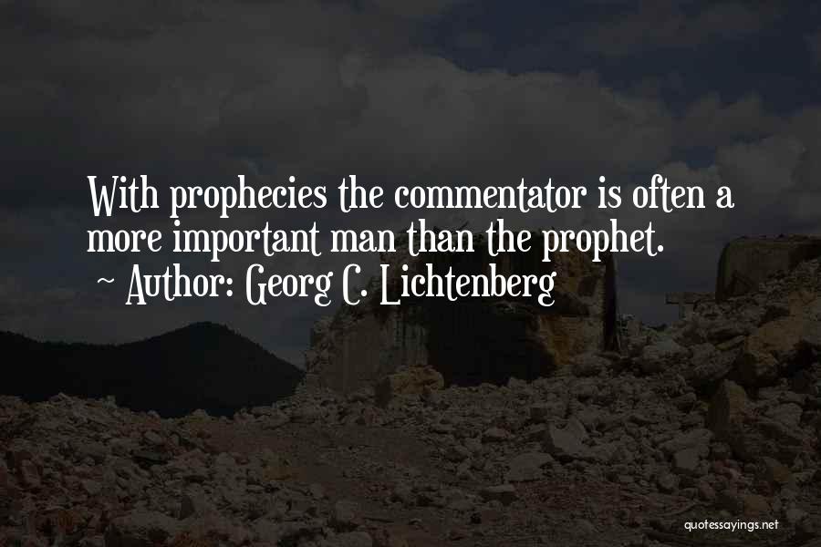 Georg C. Lichtenberg Quotes: With Prophecies The Commentator Is Often A More Important Man Than The Prophet.