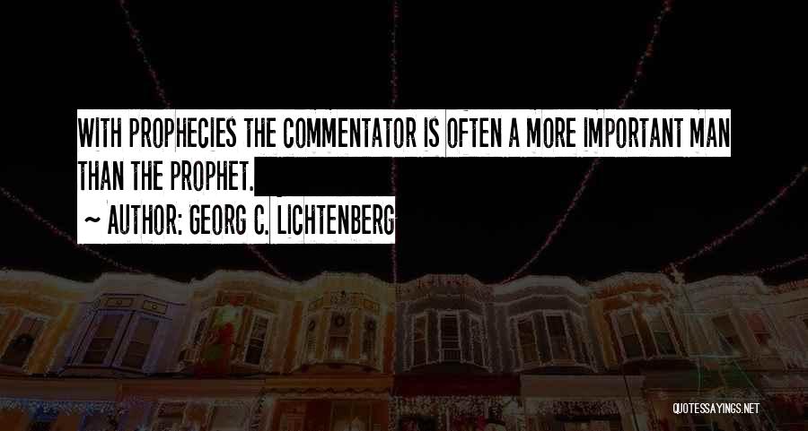 Georg C. Lichtenberg Quotes: With Prophecies The Commentator Is Often A More Important Man Than The Prophet.