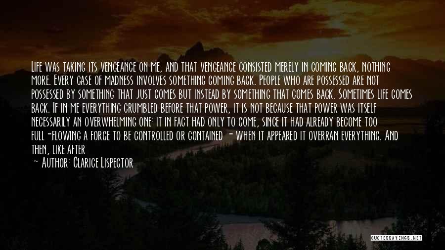 Clarice Lispector Quotes: Life Was Taking Its Vengeance On Me, And That Vengeance Consisted Merely In Coming Back, Nothing More. Every Case Of