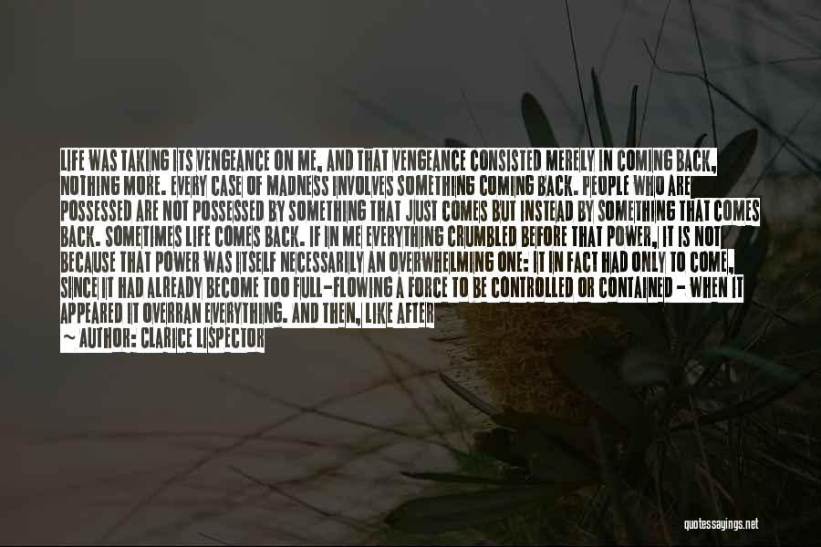 Clarice Lispector Quotes: Life Was Taking Its Vengeance On Me, And That Vengeance Consisted Merely In Coming Back, Nothing More. Every Case Of