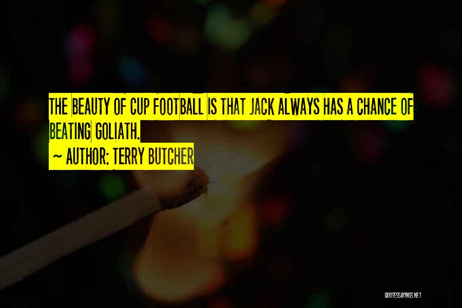 Terry Butcher Quotes: The Beauty Of Cup Football Is That Jack Always Has A Chance Of Beating Goliath.