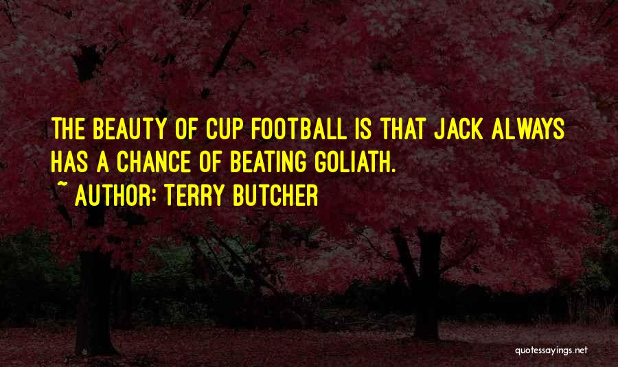 Terry Butcher Quotes: The Beauty Of Cup Football Is That Jack Always Has A Chance Of Beating Goliath.