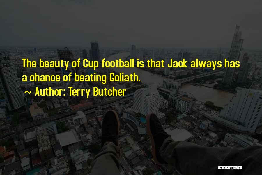 Terry Butcher Quotes: The Beauty Of Cup Football Is That Jack Always Has A Chance Of Beating Goliath.