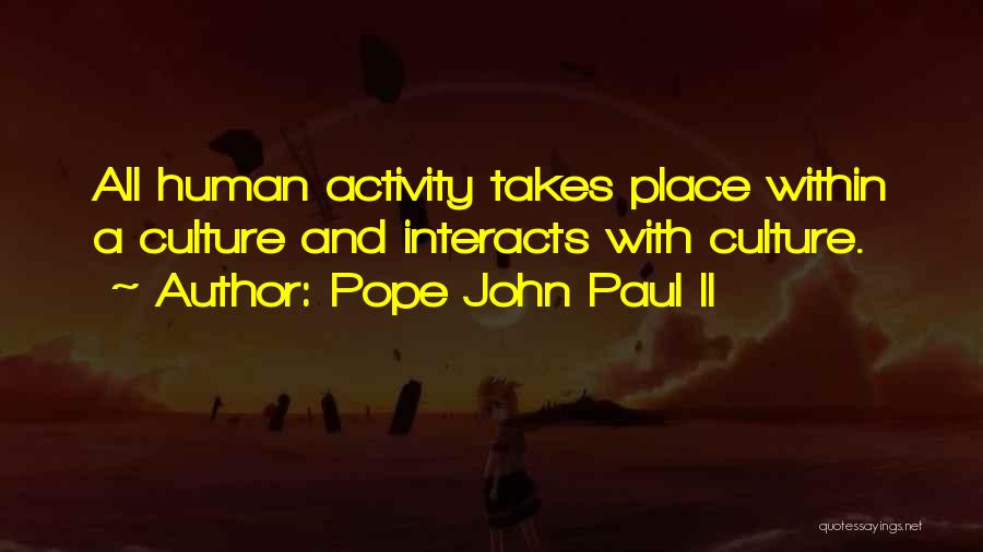 Pope John Paul II Quotes: All Human Activity Takes Place Within A Culture And Interacts With Culture.