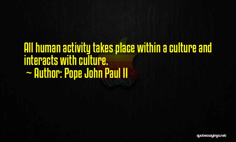 Pope John Paul II Quotes: All Human Activity Takes Place Within A Culture And Interacts With Culture.