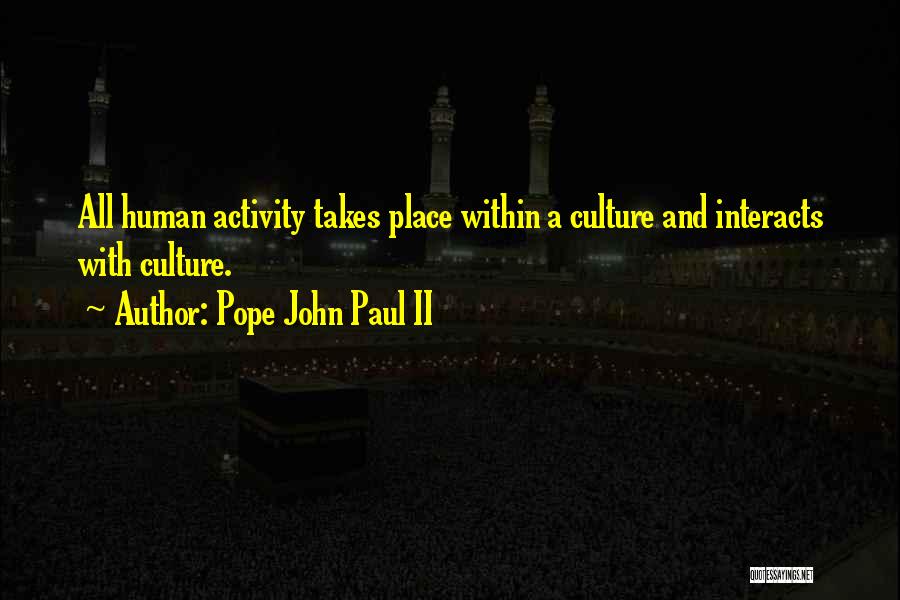 Pope John Paul II Quotes: All Human Activity Takes Place Within A Culture And Interacts With Culture.