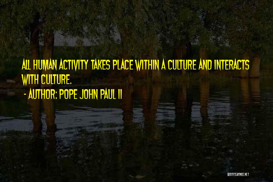 Pope John Paul II Quotes: All Human Activity Takes Place Within A Culture And Interacts With Culture.