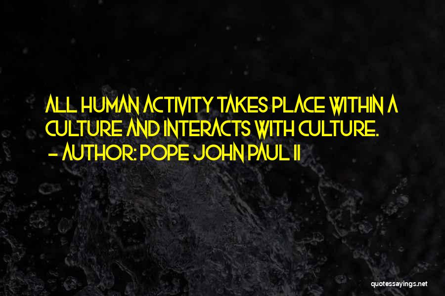 Pope John Paul II Quotes: All Human Activity Takes Place Within A Culture And Interacts With Culture.