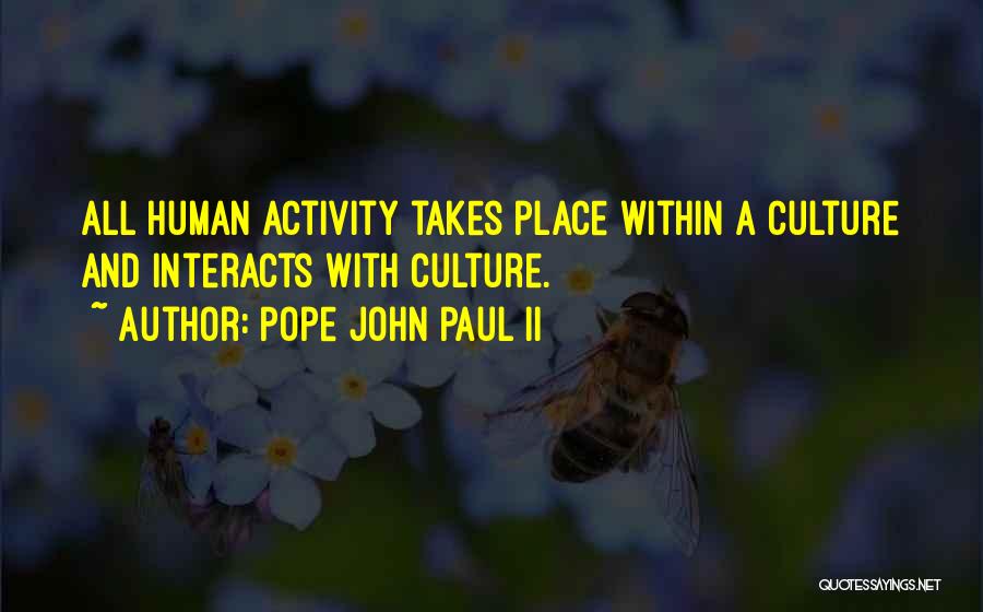 Pope John Paul II Quotes: All Human Activity Takes Place Within A Culture And Interacts With Culture.