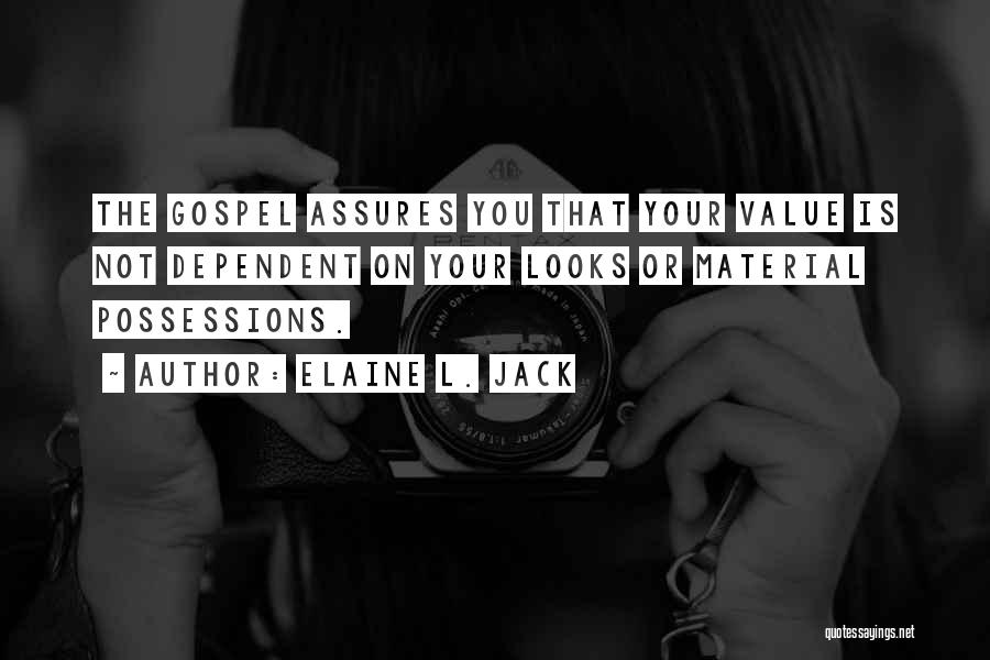Elaine L. Jack Quotes: The Gospel Assures You That Your Value Is Not Dependent On Your Looks Or Material Possessions.