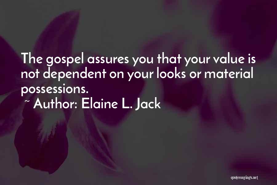 Elaine L. Jack Quotes: The Gospel Assures You That Your Value Is Not Dependent On Your Looks Or Material Possessions.