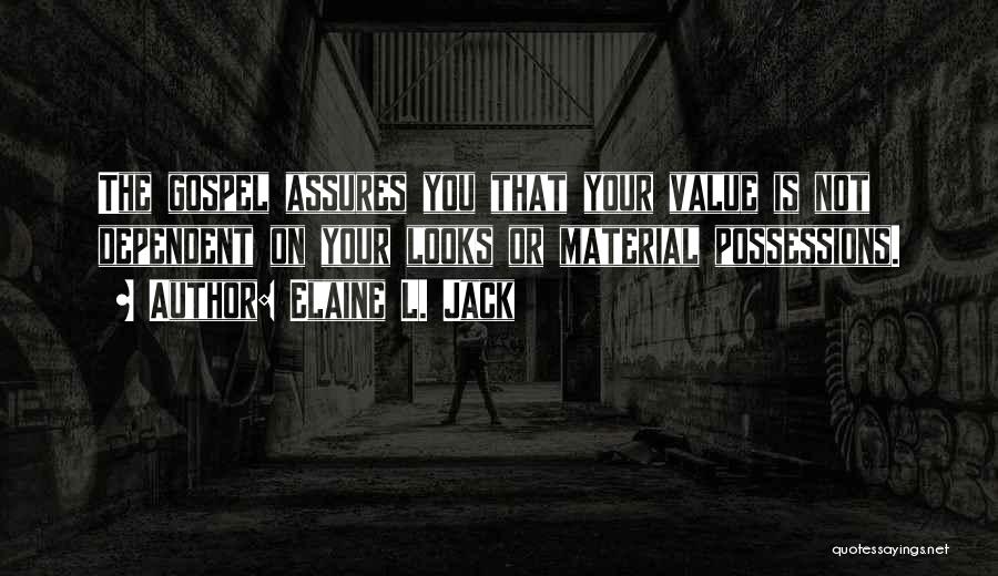 Elaine L. Jack Quotes: The Gospel Assures You That Your Value Is Not Dependent On Your Looks Or Material Possessions.