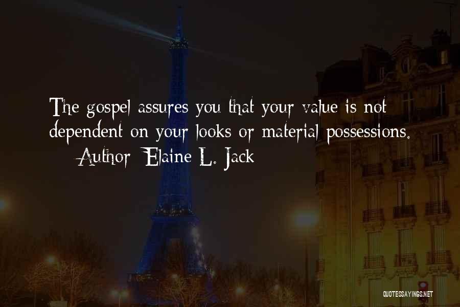 Elaine L. Jack Quotes: The Gospel Assures You That Your Value Is Not Dependent On Your Looks Or Material Possessions.