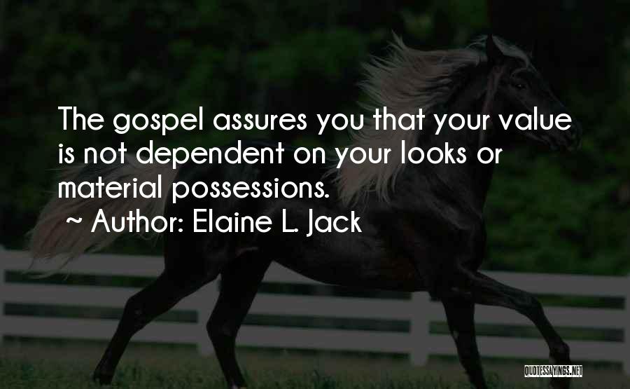 Elaine L. Jack Quotes: The Gospel Assures You That Your Value Is Not Dependent On Your Looks Or Material Possessions.