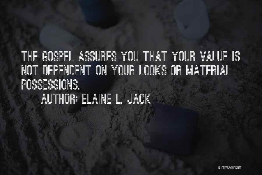 Elaine L. Jack Quotes: The Gospel Assures You That Your Value Is Not Dependent On Your Looks Or Material Possessions.