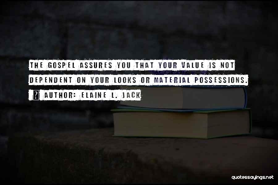 Elaine L. Jack Quotes: The Gospel Assures You That Your Value Is Not Dependent On Your Looks Or Material Possessions.