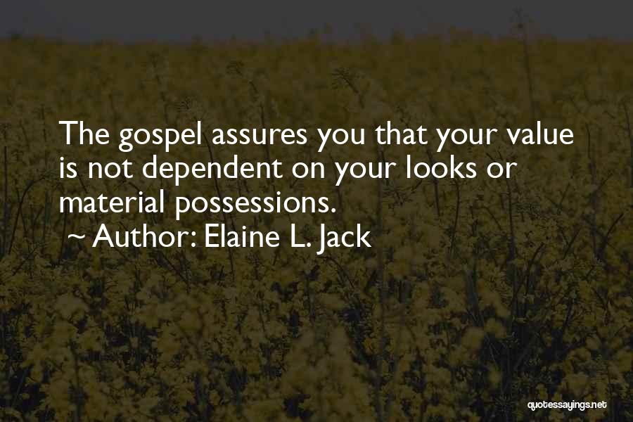 Elaine L. Jack Quotes: The Gospel Assures You That Your Value Is Not Dependent On Your Looks Or Material Possessions.