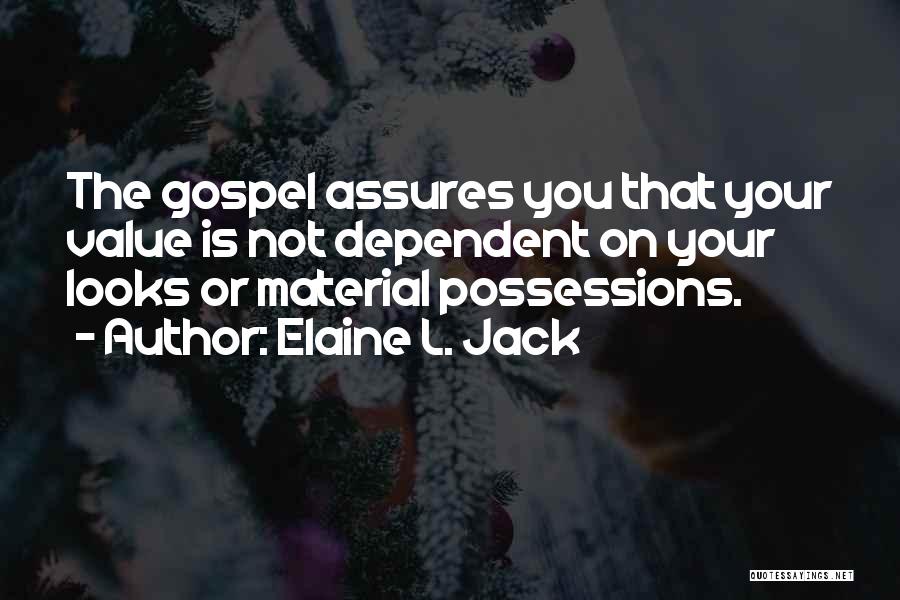 Elaine L. Jack Quotes: The Gospel Assures You That Your Value Is Not Dependent On Your Looks Or Material Possessions.