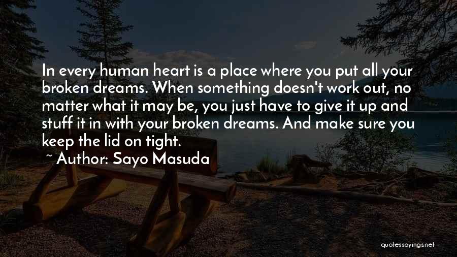Sayo Masuda Quotes: In Every Human Heart Is A Place Where You Put All Your Broken Dreams. When Something Doesn't Work Out, No