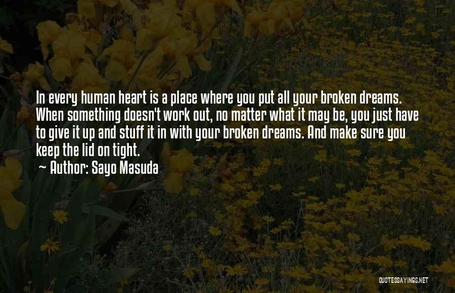 Sayo Masuda Quotes: In Every Human Heart Is A Place Where You Put All Your Broken Dreams. When Something Doesn't Work Out, No