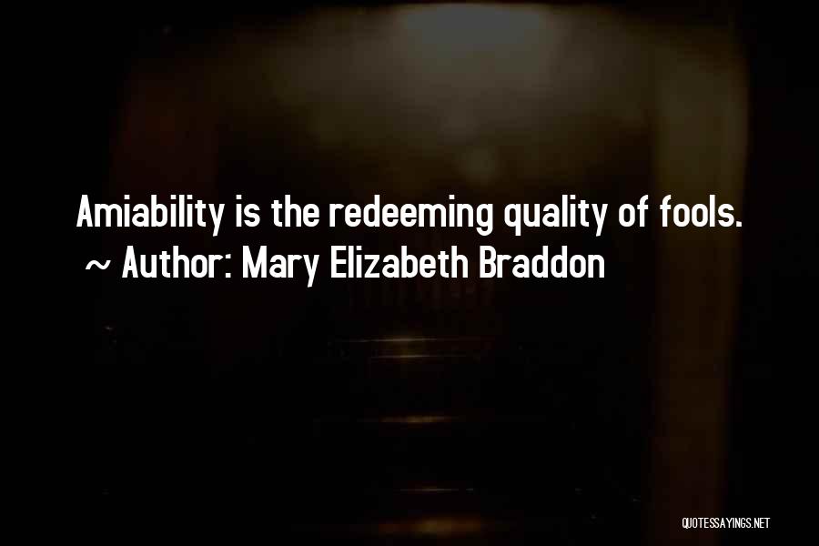 Mary Elizabeth Braddon Quotes: Amiability Is The Redeeming Quality Of Fools.