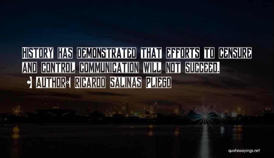 Ricardo Salinas Pliego Quotes: History Has Demonstrated That Efforts To Censure And Control Communication Will Not Succeed.