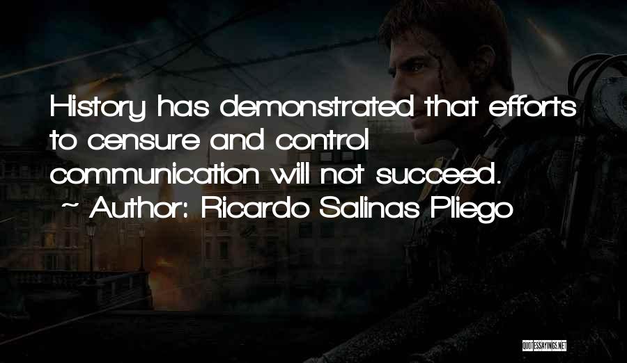 Ricardo Salinas Pliego Quotes: History Has Demonstrated That Efforts To Censure And Control Communication Will Not Succeed.